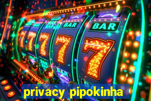 privacy pipokinha